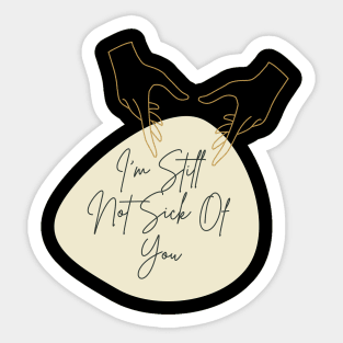 I'm Still Not Sick Of You Sticker